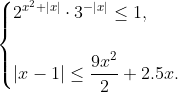 \begin{cases} 2^{x^2+|x|} \cdot 3^{-|x|} \leq 1, \\ \\ |x-1| \leq \dfrac{9x^2}{2} + 2.5x.\end{cases}